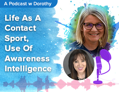 Life As A Contact Sport, Use Of Awareness Intelligence with Dorothy Siminovitch